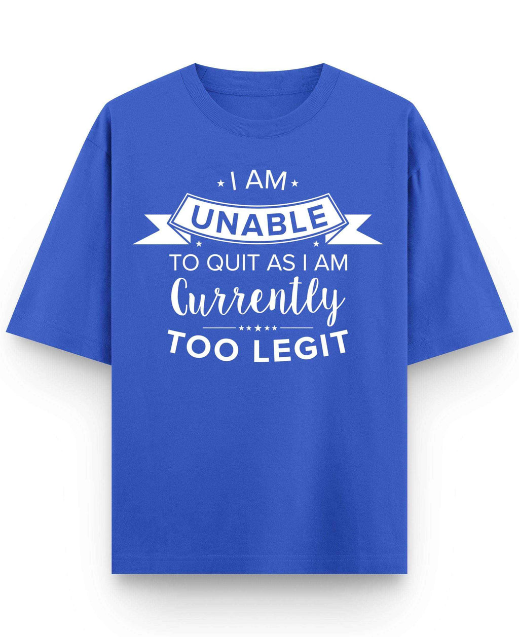 I Am Unable to Quit As I Am Currently Too Legit Oversized T-Shirt