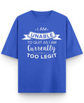 I Am Unable to Quit As I Am Currently Too Legit Oversized T-Shirt