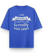 I Am Unable to Quit As I Am Currently Too Legit Oversized T-Shirt