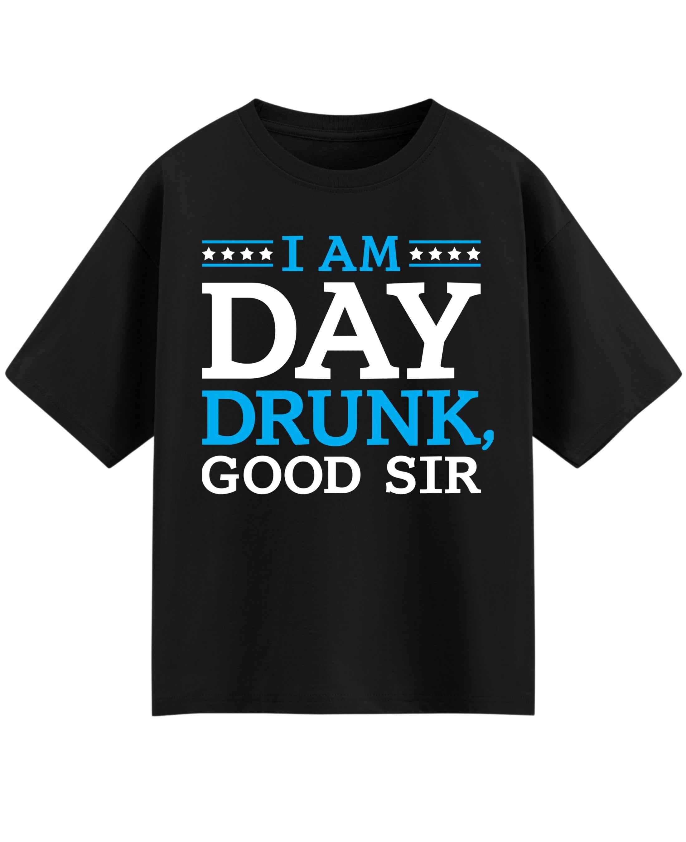 I Am Day Drunk Good Sir Oversized T-Shirt